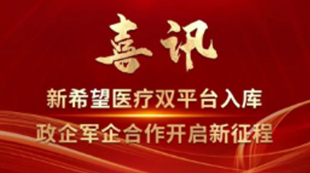 喜訊丨新希望醫(yī)療雙平臺(tái)入庫(kù)，政企軍企合作開啟新征程